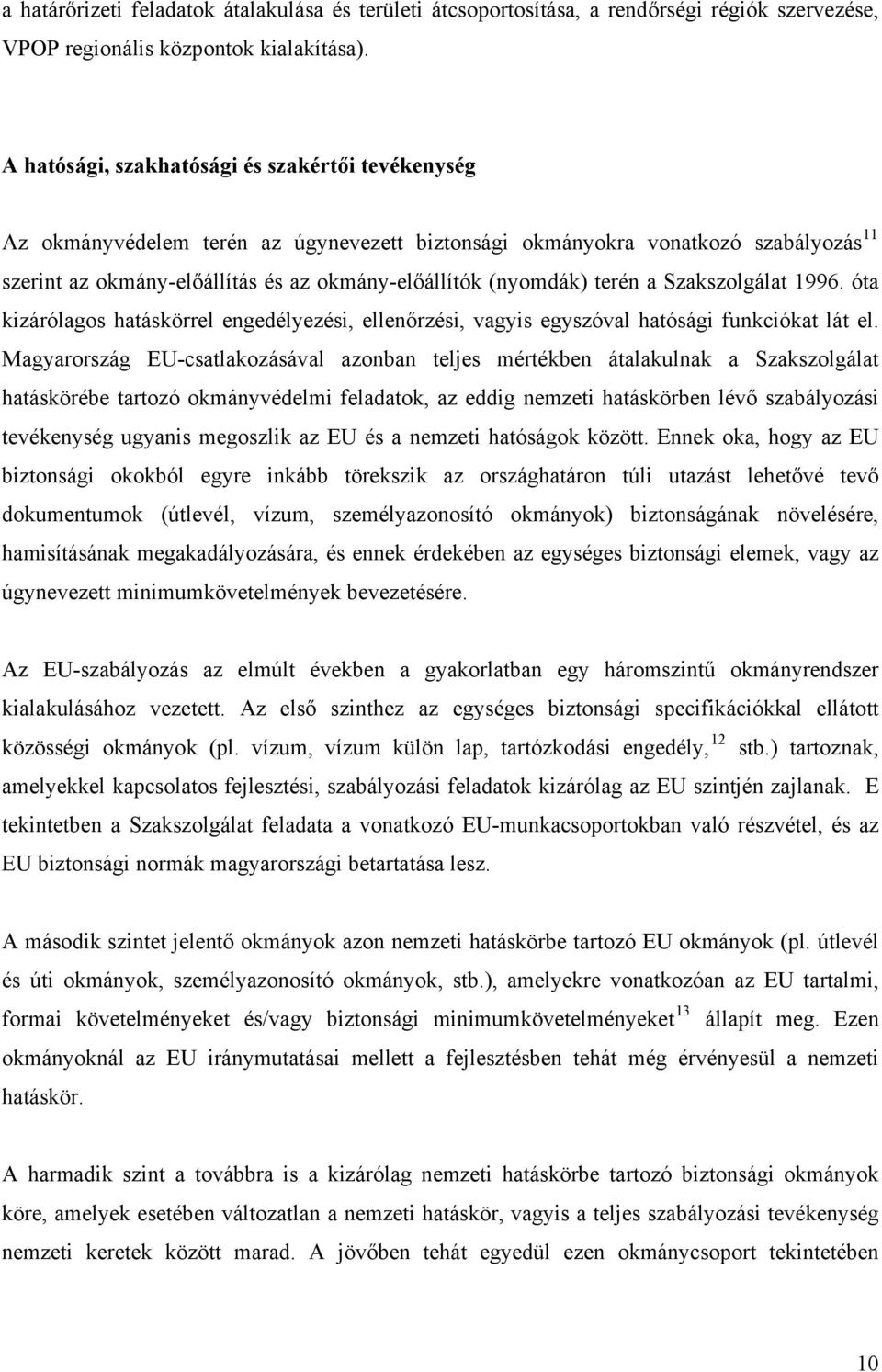 terén a Szakszolgálat 1996. óta kizárólagos hatáskörrel engedélyezési, ellenőrzési, vagyis egyszóval hatósági funkciókat lát el.