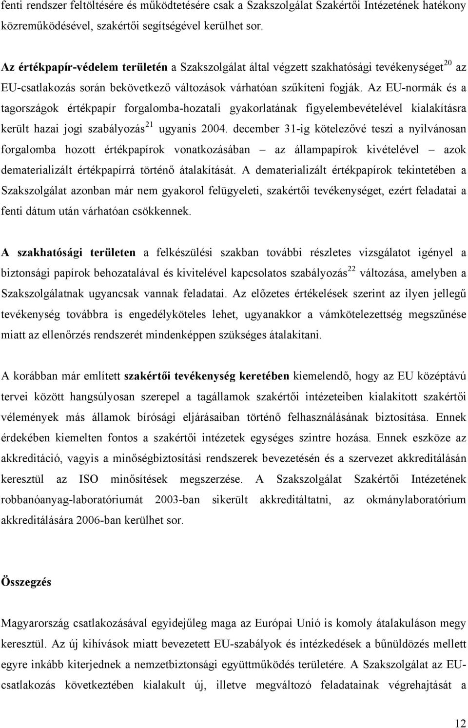 Az EU-normák és a tagországok értékpapír forgalomba-hozatali gyakorlatának figyelembevételével kialakításra került hazai jogi szabályozás 21 ugyanis 2004.