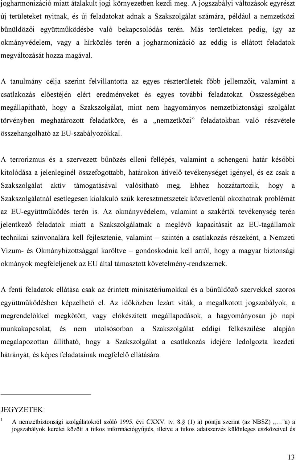 Más területeken pedig, így az okmányvédelem, vagy a hírközlés terén a jogharmonizáció az eddig is ellátott feladatok megváltozását hozza magával.