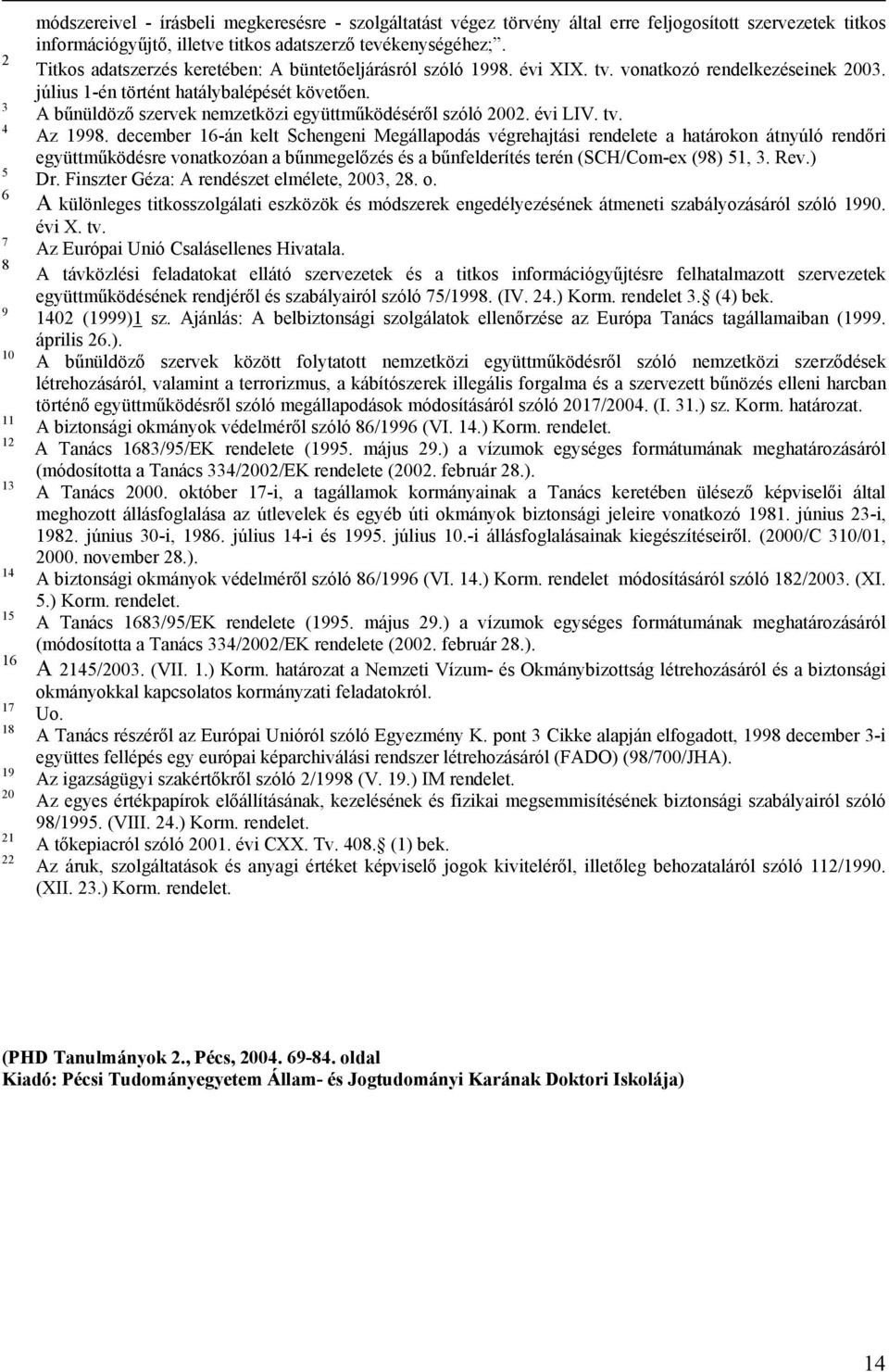 3 A bűnüldöző szervek nemzetközi együttműködéséről szóló 2002. évi LIV. tv. 4 Az 1998.