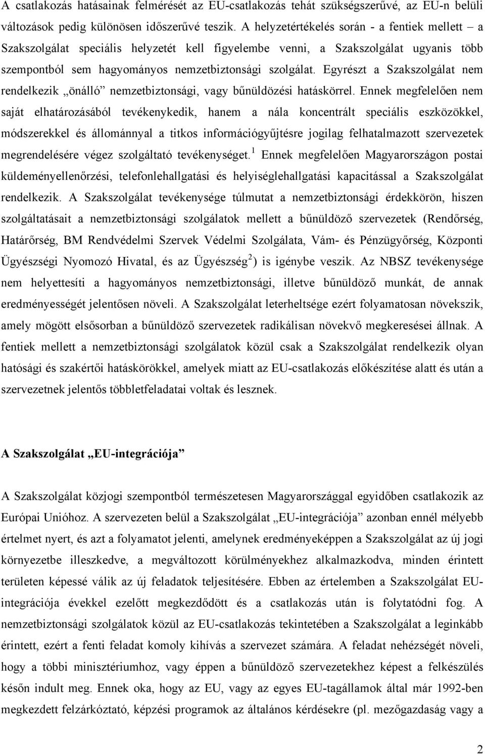 Egyrészt a Szakszolgálat nem rendelkezik önálló nemzetbiztonsági, vagy bűnüldözési hatáskörrel.