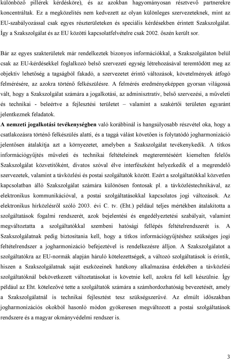 Így a Szakszolgálat és az EU közötti kapcsolatfelvételre csak 2002. őszén került sor.