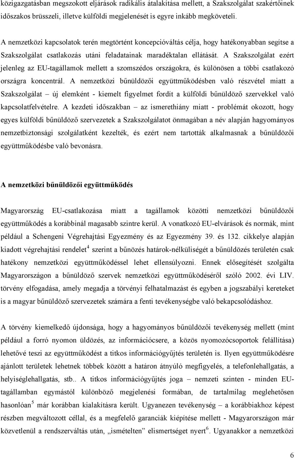 A Szakszolgálat ezért jelenleg az EU-tagállamok mellett a szomszédos országokra, és különösen a többi csatlakozó országra koncentrál.