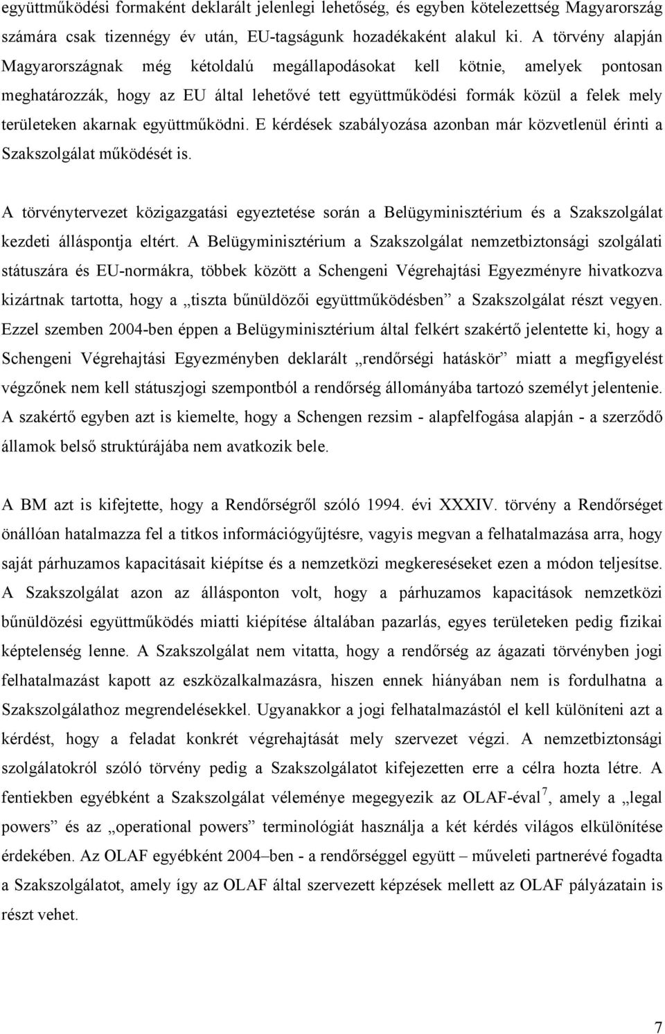 akarnak együttműködni. E kérdések szabályozása azonban már közvetlenül érinti a Szakszolgálat működését is.