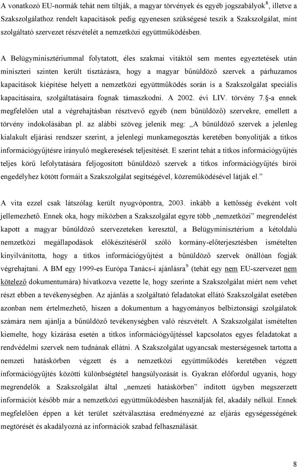 A Belügyminisztériummal folytatott, éles szakmai vitáktól sem mentes egyeztetések után miniszteri szinten került tisztázásra, hogy a magyar bűnüldöző szervek a párhuzamos kapacitások kiépítése