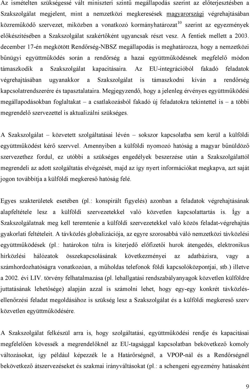 december 17-én megkötött Rendőrség-NBSZ megállapodás is meghatározza, hogy a nemzetközi bűnügyi együttműködés során a rendőrség a hazai együttműködésnek megfelelő módon támaszkodik a Szakszolgálat