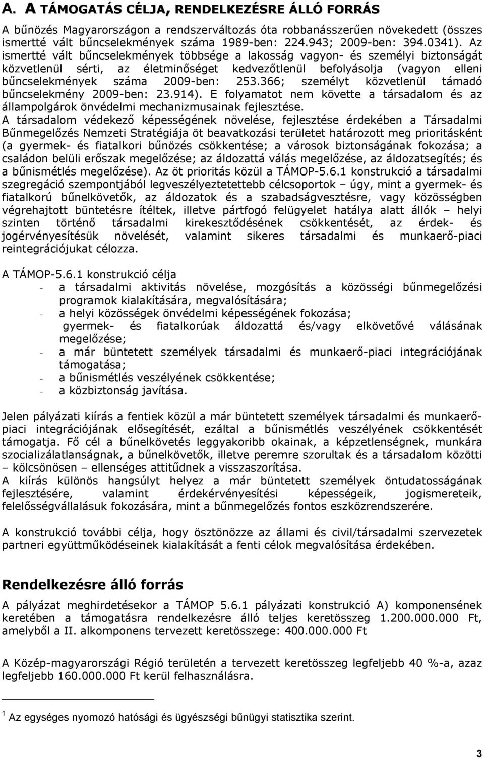 Az ismertté vált bűncselekmények többsége a lakosság vagyon- és személyi biztonságát közvetlenül sérti, az életminőséget kedvezőtlenül befolyásolja (vagyon elleni bűncselekmények száma 2009-ben: 253.