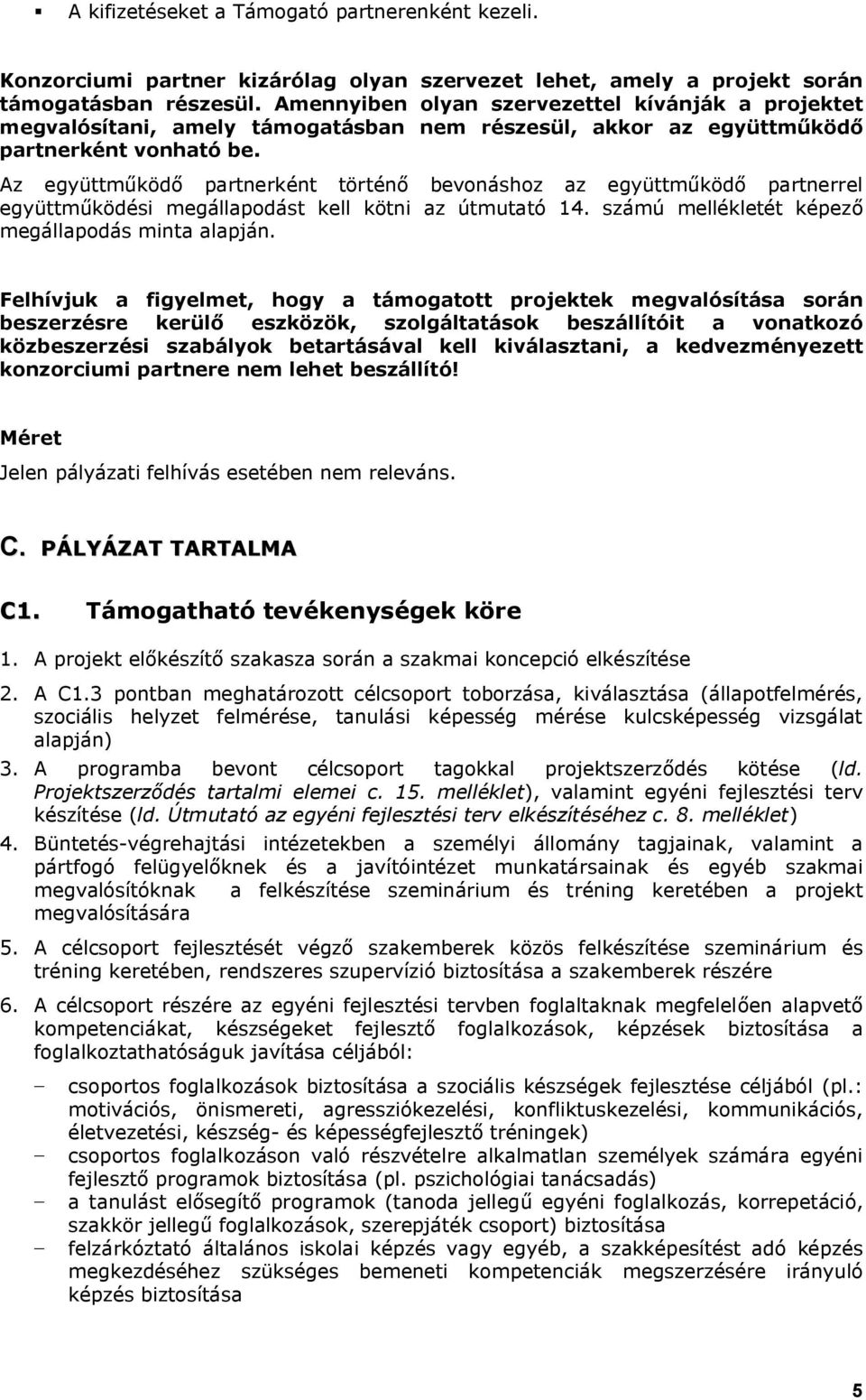 Az együttműködő partnerként történő bevonáshoz az együttműködő partnerrel együttműködési megállapodást kell kötni az útmutató 14. számú mellékletét képező megállapodás minta alapján.