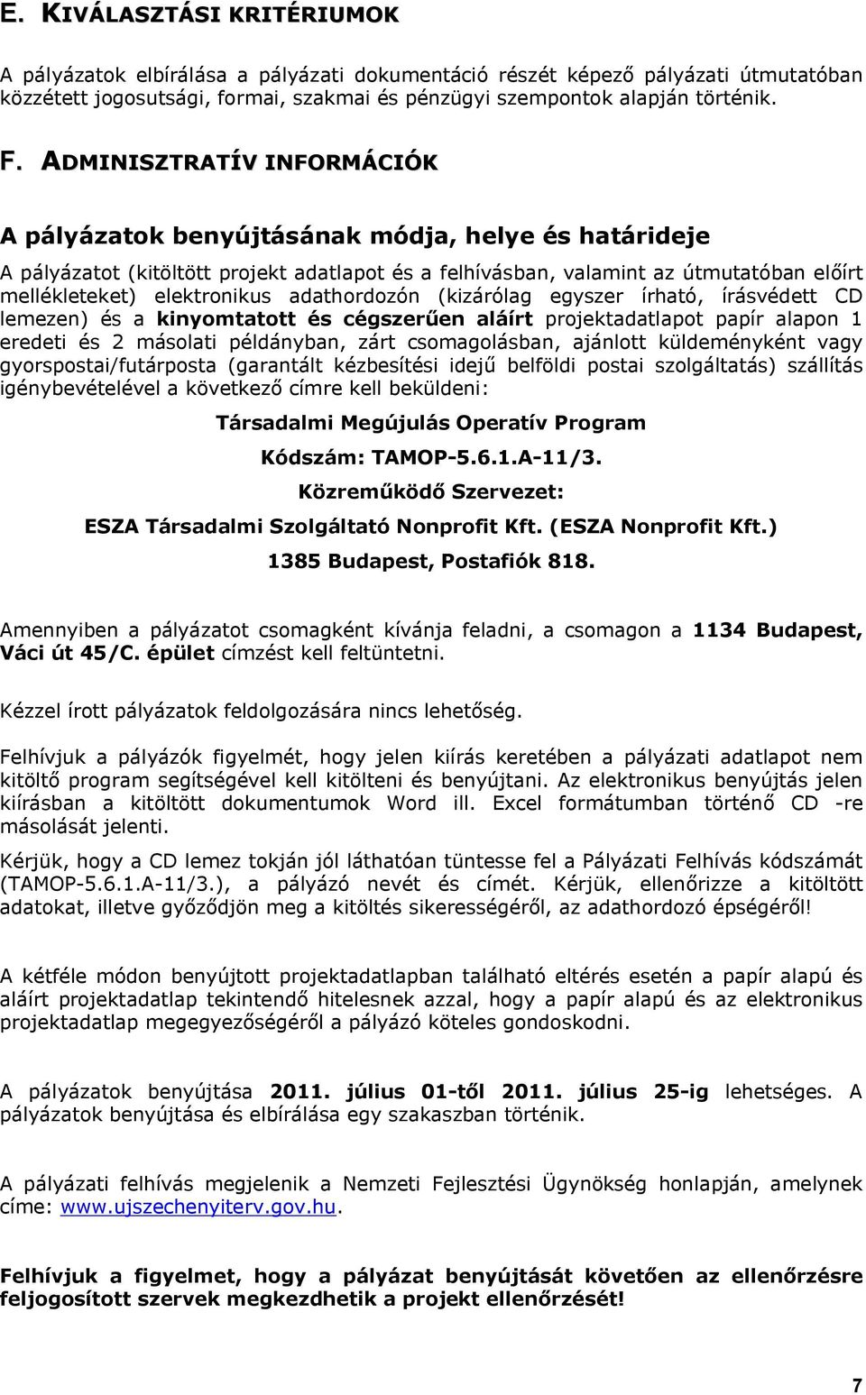 adathordozón (kizárólag egyszer írható, írásvédett CD lemezen) és a kinyomtatott és cégszerűen aláírt projektadatlapot papír alapon 1 eredeti és 2 másolati példányban, zárt csomagolásban, ajánlott