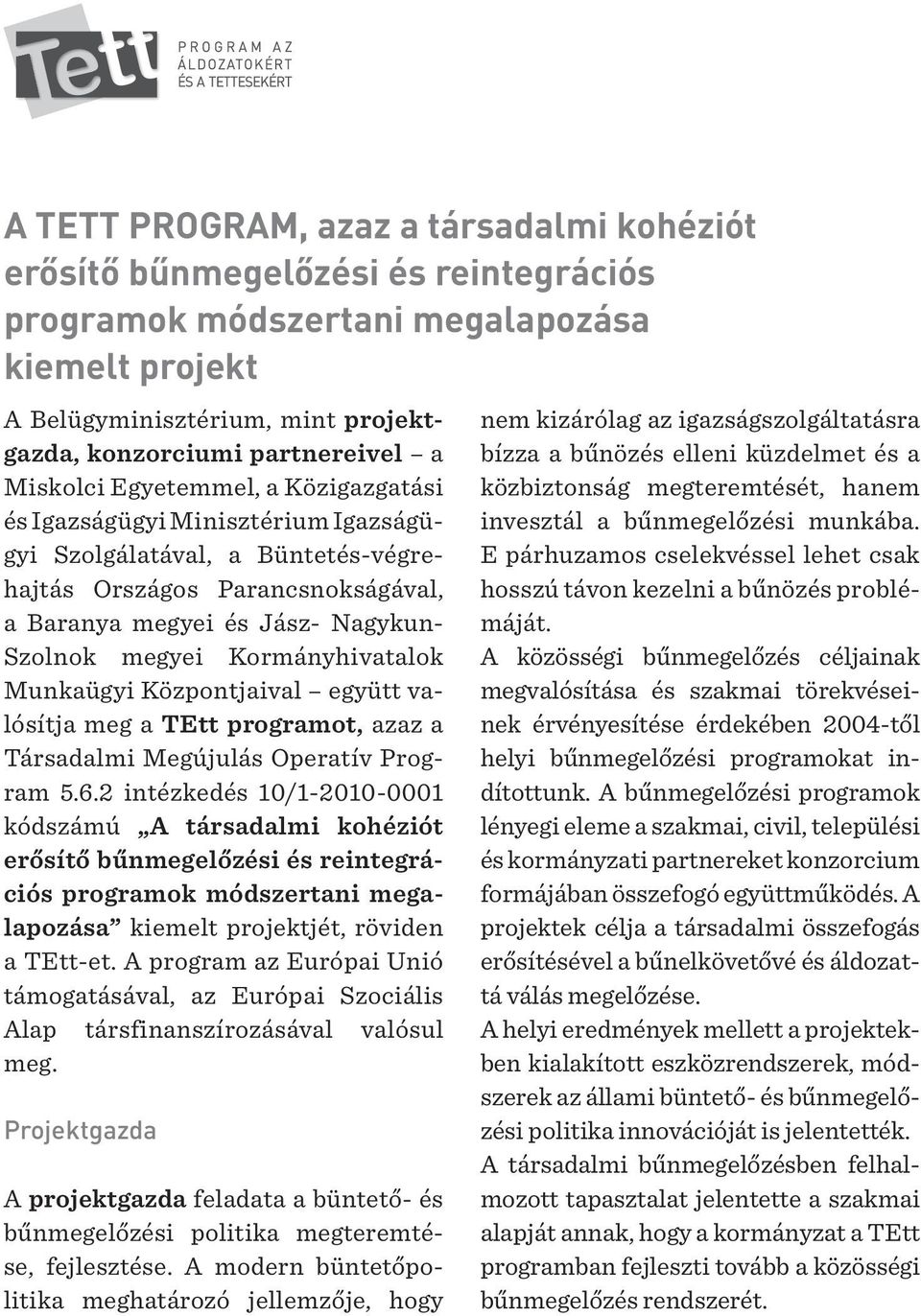 Kormányhivatalok Munkaügyi Központjaival együtt valósítja meg a TEtt programot, azaz a Társadalmi Megújulás Operatív Program 5.6.