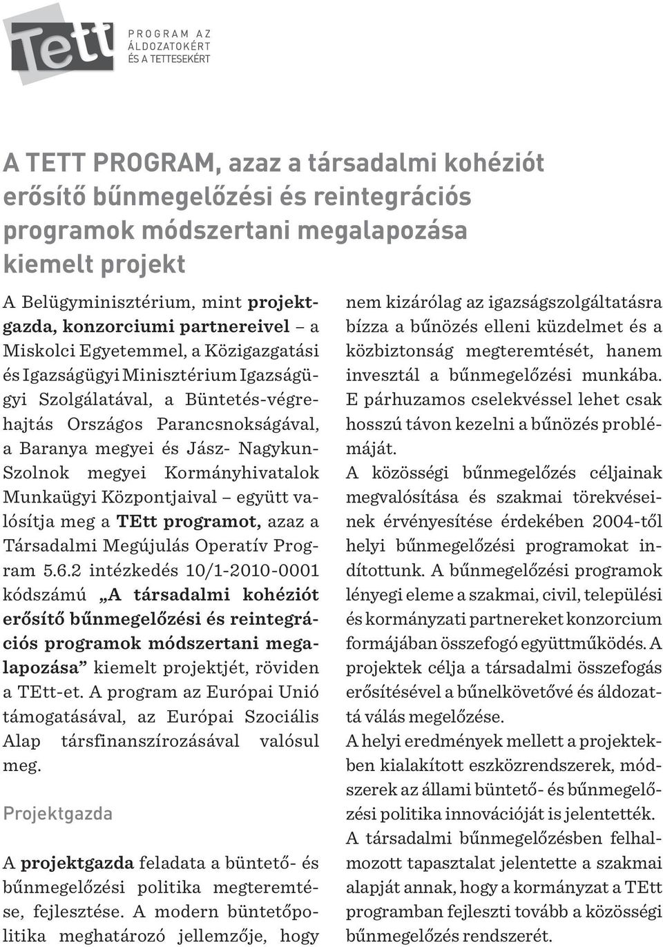 Kormányhivatalok Munkaügyi Központjaival együtt valósítja meg a TEtt programot, azaz a Társadalmi Megújulás Operatív Program 5.6.