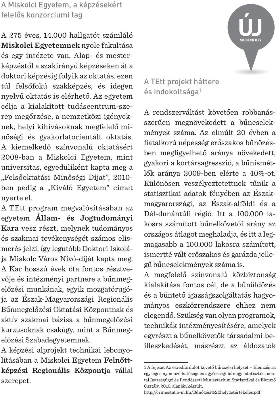 Az egyetem célja a kialakított tudáscentrum-szerep megőrzése, a nemzetközi igényeknek, helyi kihívásoknak megfelelő minőségi és gyakorlatorientált oktatás.