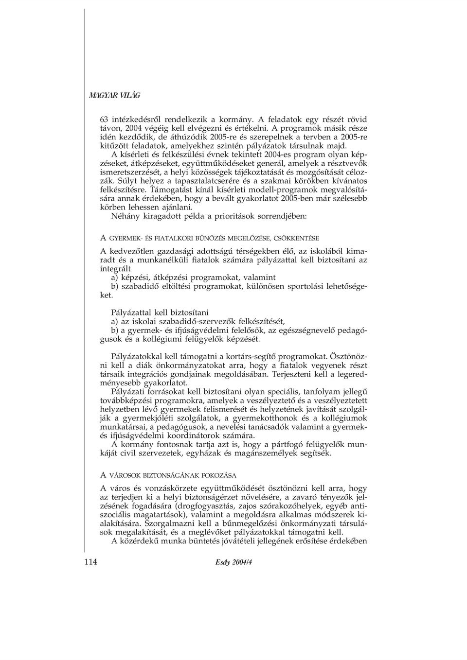 A kísérleti és felkészülési évnek tekintett 2004-es program olyan képzéseket, átképzéseket, együttmûködéseket generál, amelyek a résztvevõk ismeretszerzését, a helyi közösségek tájékoztatását és