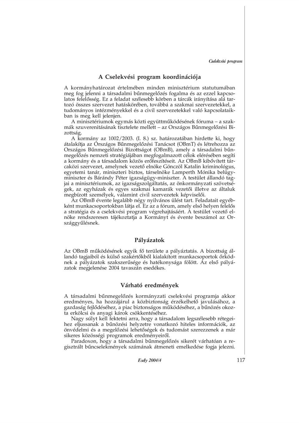 Ez a feladat szélesebb körben a tárcák irányítása alá tartozó összes szervezet hatáskörében, továbbá a szakmai szervezetekkel, a tudományos intézményekkel és a civil szervezetekkel való