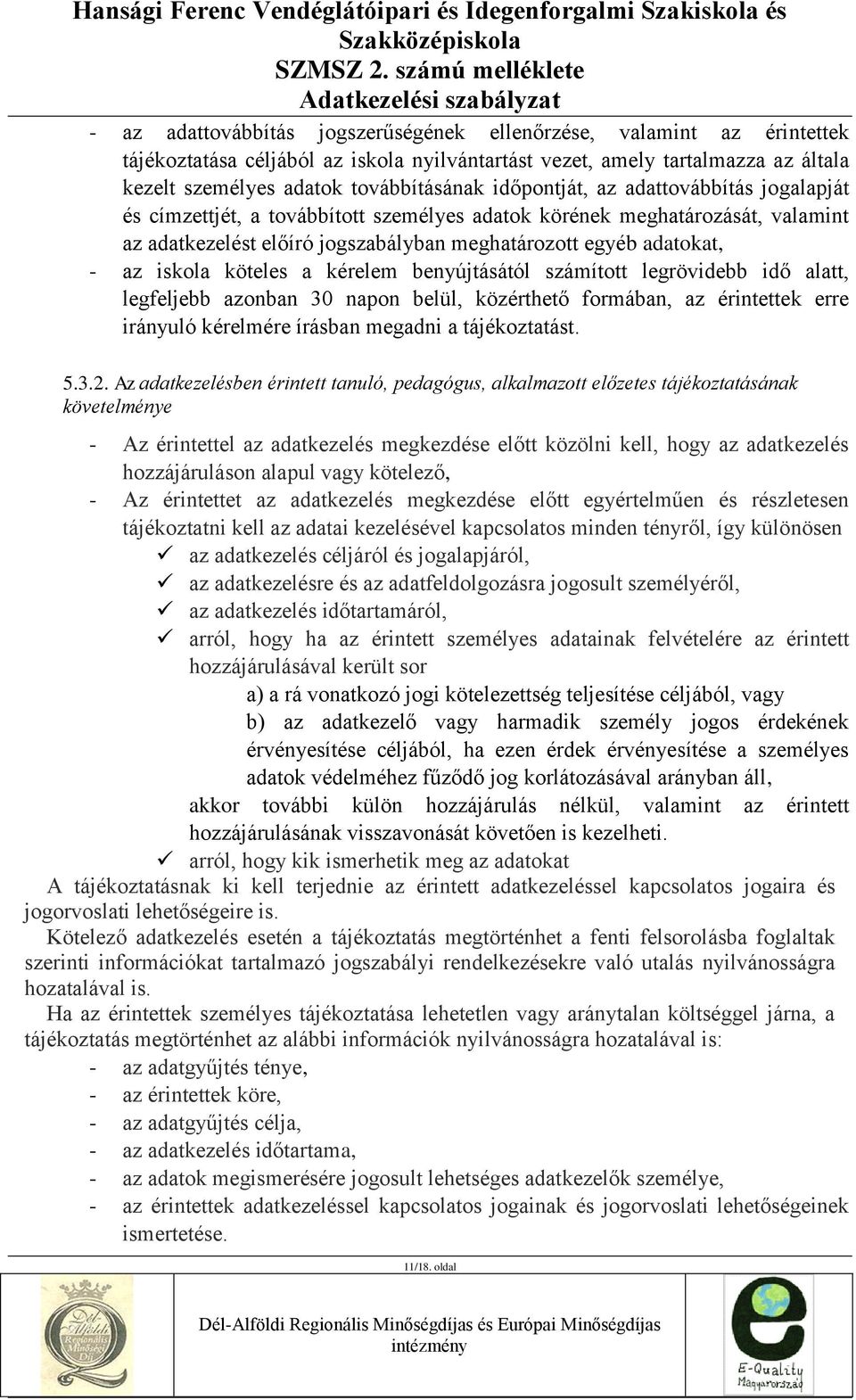 köteles a kérelem benyújtásától számított legrövidebb idő alatt, legfeljebb azonban 30 napon belül, közérthető formában, az érintettek erre irányuló kérelmére írásban megadni a tájékoztatást. 5.3.2.