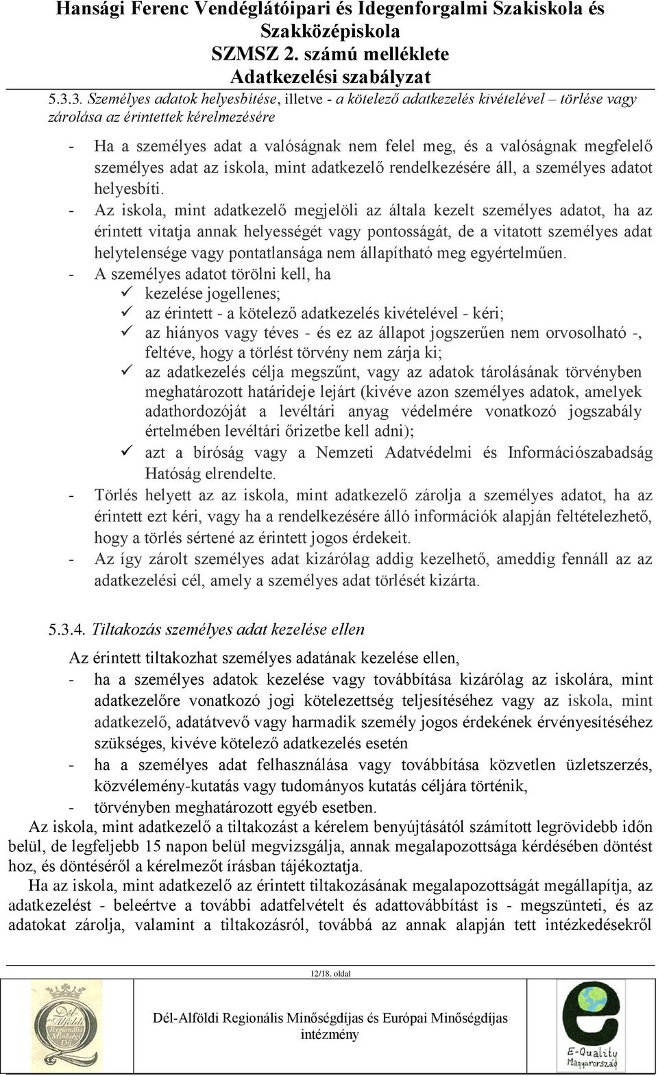 - Az iskola, mint adatkezelő megjelöli az általa kezelt személyes adatot, ha az érintett vitatja annak helyességét vagy pontosságát, de a vitatott személyes adat helytelensége vagy pontatlansága nem