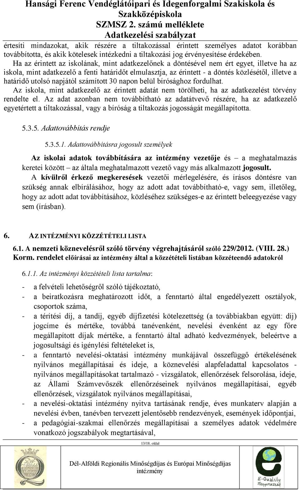 utolsó napjától számított 30 napon belül bírósághoz fordulhat. Az iskola, mint adatkezelő az érintett adatát nem törölheti, ha az adatkezelést törvény rendelte el.