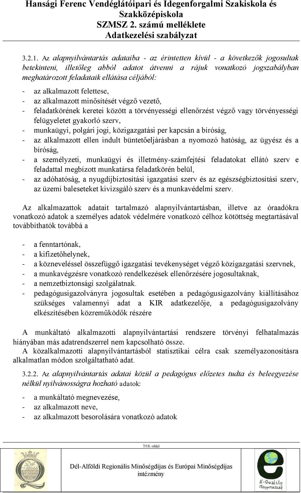 az alkalmazott felettese, - az alkalmazott minősítését végző vezető, - feladatkörének keretei között a törvényességi ellenőrzést végző vagy törvényességi felügyeletet gyakorló szerv, - munkaügyi,