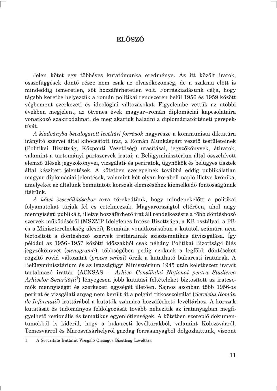 Figyelembe vettük az utóbbi években megjelent, az ötvenes évek magyar román diplomáciai kapcsolataira vonatkozó szakirodalmat, de meg akartuk haladni a diplomáciatörténeti perspektívát.