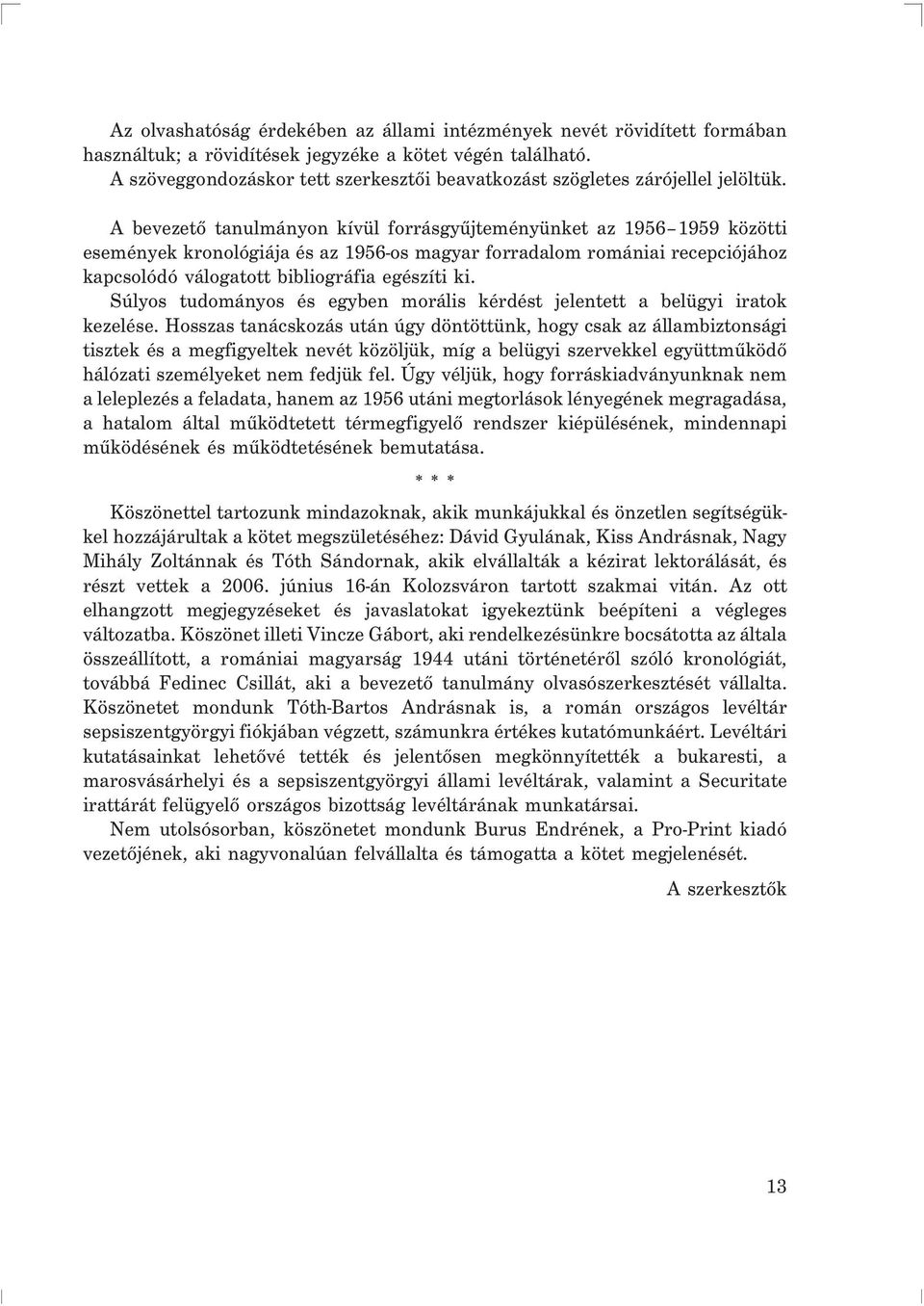 A bevezetõ tanulmányon kívül forrásgyûjteményünket az 1956 1959 közötti események kronológiája és az 1956-os magyar forradalom romániai recepciójához kapcsolódó válogatott bibliográfia egészíti ki.