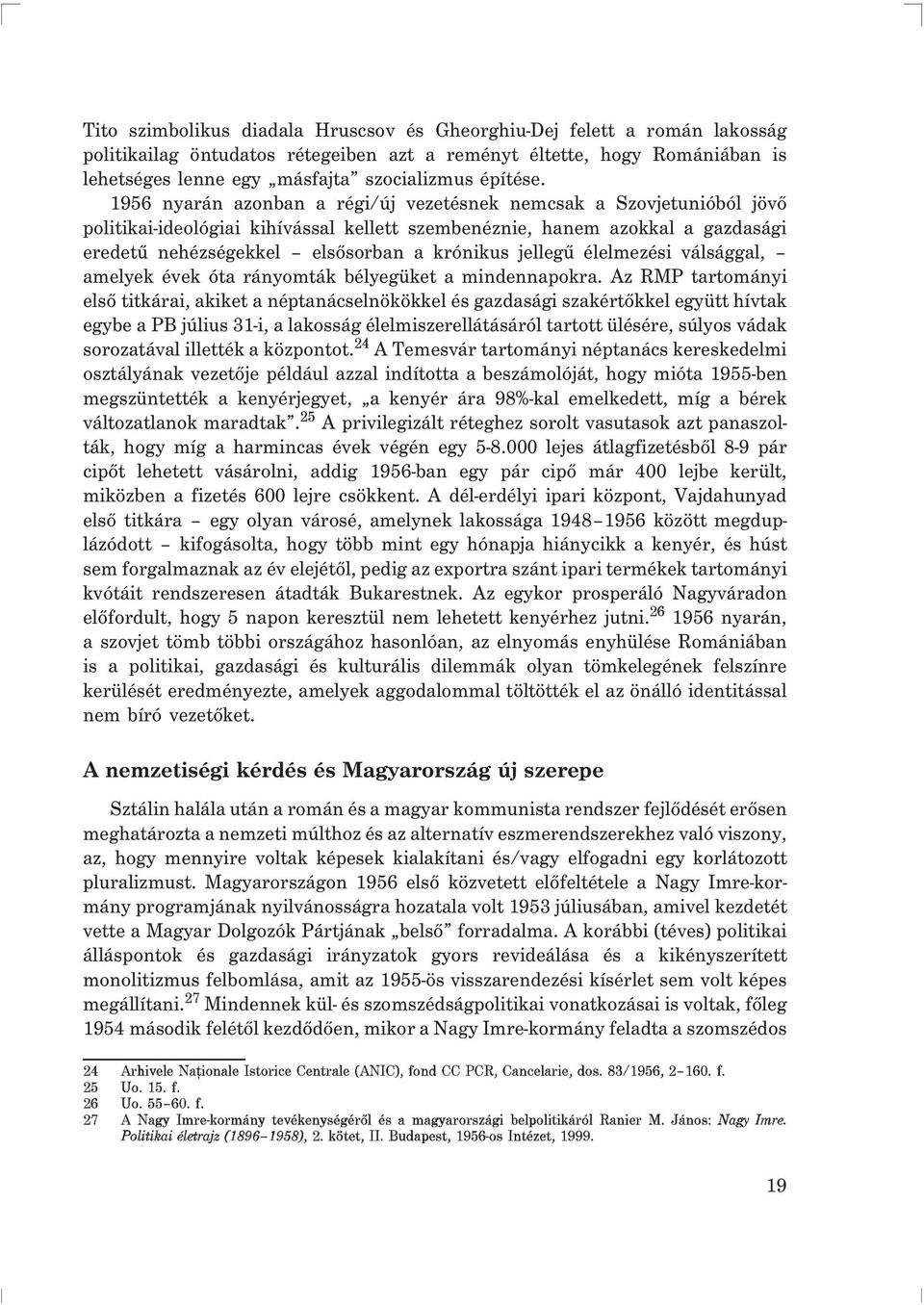 1956 nyarán azonban a régi/új vezetésnek nemcsak a Szovjetunióból jövõ politikai-ideológiai kihívással kellett szembenéznie, hanem azokkal a gazdasági eredetû nehézségekkel elsõsorban a krónikus