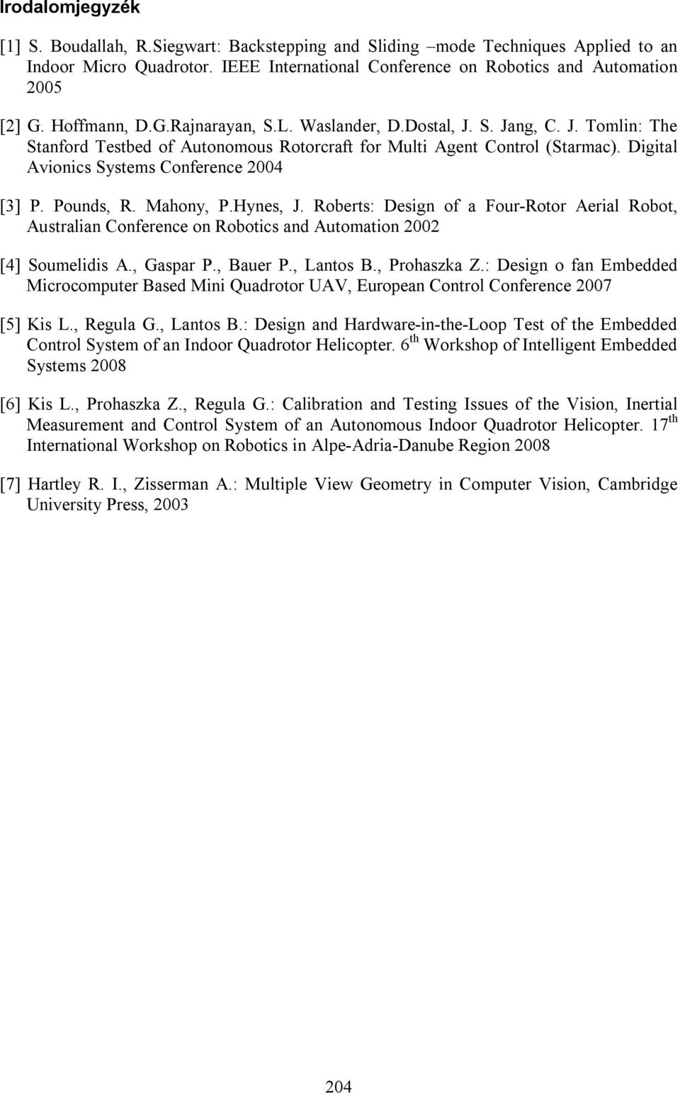 Digital Avionics Systems Conference 2004 [3] P. Pounds, R. Mahony, P.Hynes, J. Roberts: Design of a Four-Rotor Aerial Robot, Australian Conference on Robotics and Automation 2002 [4] Soumelidis A.