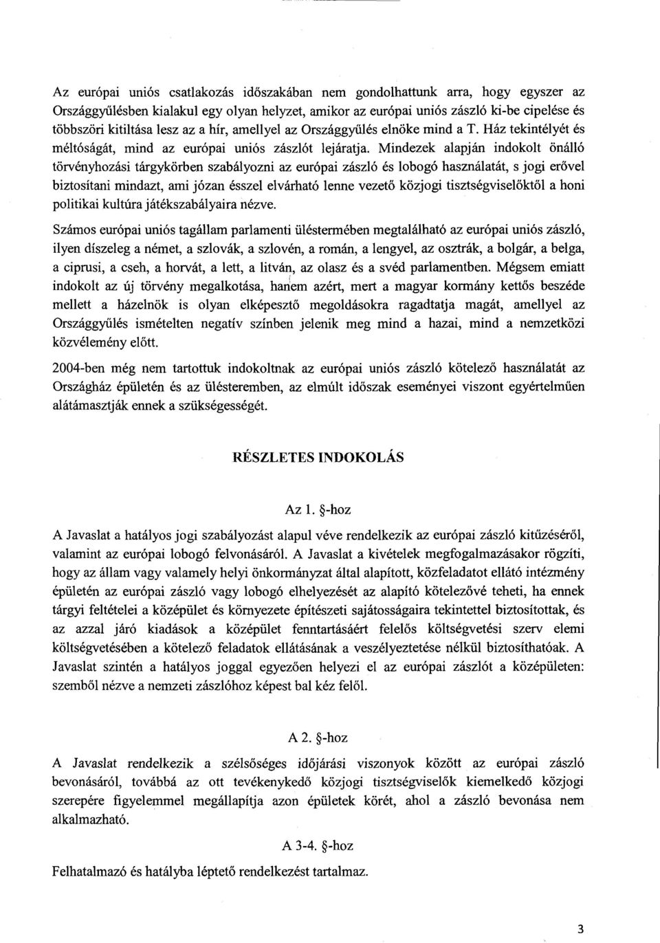 Mindezek alapján indokolt önáll ó törvényhozási tárgykörben szabályozni az európai zászló és lobogó használatát, s jogi erőve l biztosítani mindazt, ami józan ésszel elvárható l еnnе vezető közjogi