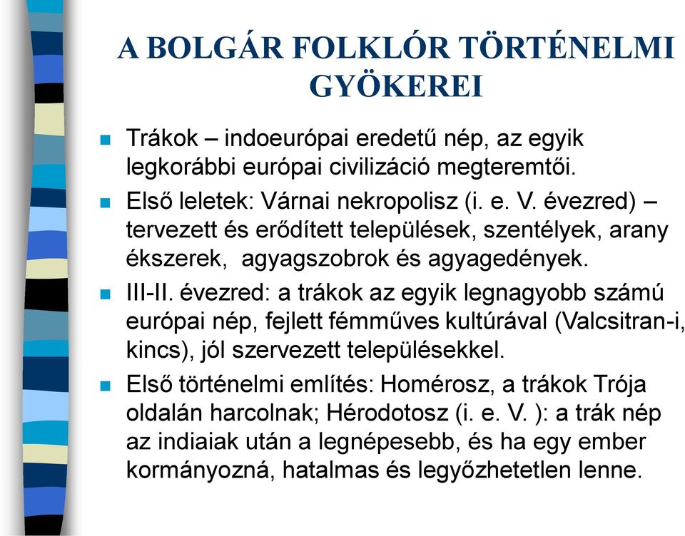 évezred: a trákok az egyik legnagyobb számú európai nép, fejlett fémműves kultúrával (Valcsitran-i, kincs), jól szervezett településekkel.