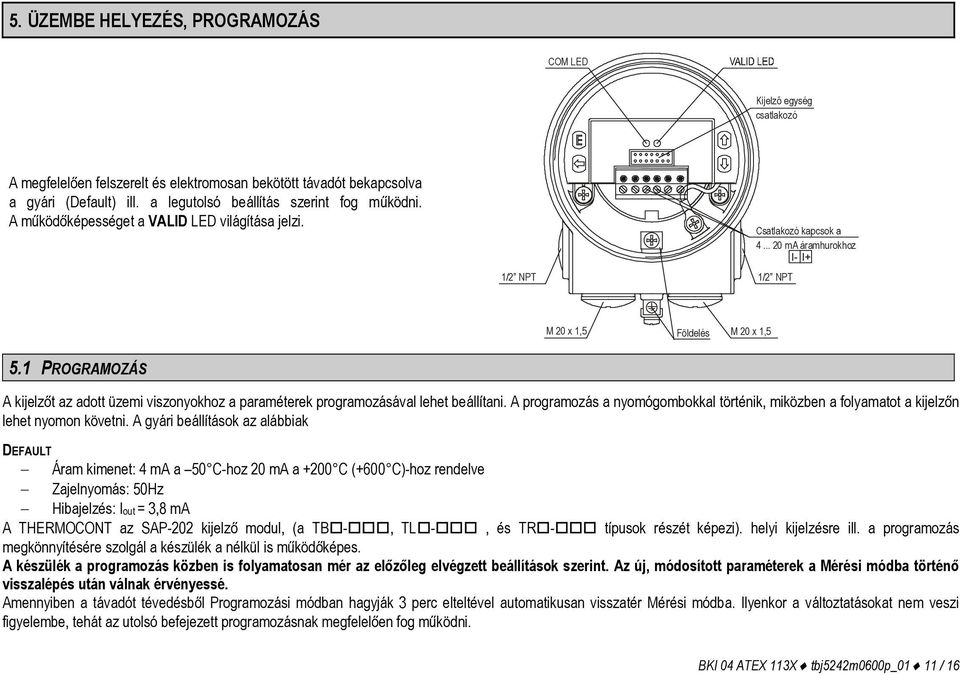 1 PROGRAMOZÁS A kijelzőt az adott üzemi viszonyokhoz a paraméterek programozásával lehet beállítani. A programozás a nyomógombokkal történik, miközben a folyamatot a kijelzőn lehet nyomon követni.