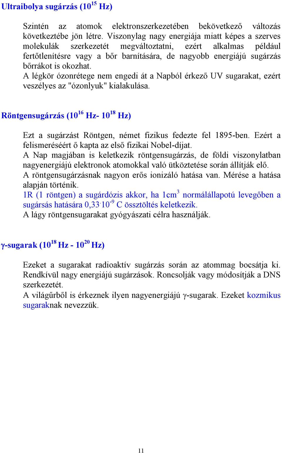 A légkör ózonrétege nem engedi át a Napból érkező UV sugarakat, ezért veszélyes az "ózonlyuk" kialakulása.