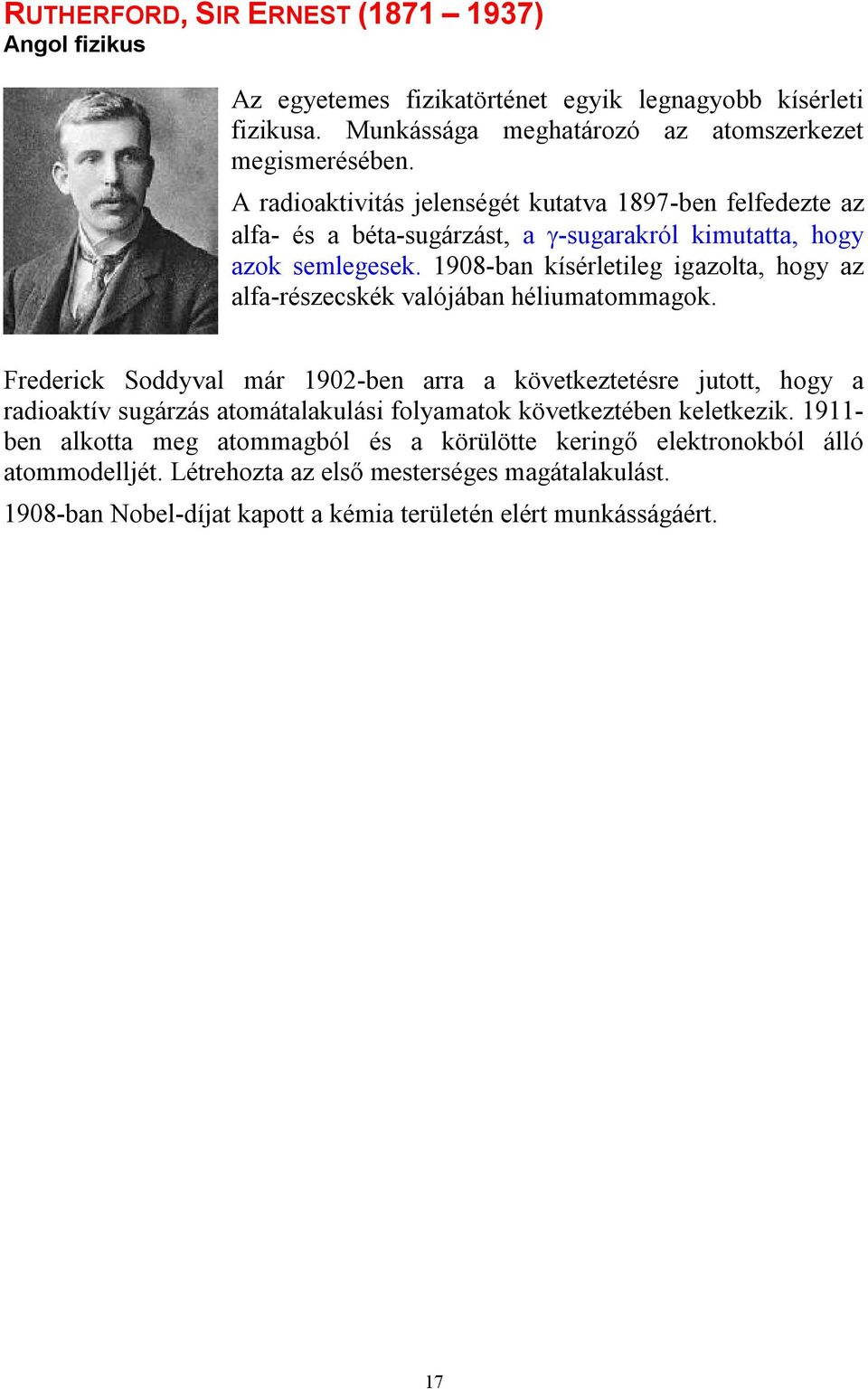 1908-ban kísérletileg igazolta, hogy az alfa-részecskék valójában héliumatommagok.