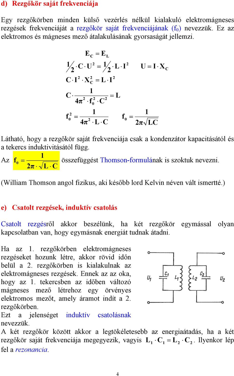 1 C U C I X C 4π f 0 E 4π 1 f C C 0 E 1 L I L I C L 1 L C L f 0 U I X 1 π LC C Látható, hogy a rezgőkör saját frekvenciája csak a kondenzátor kapacitásától és a tekercs induktivitásától függ.