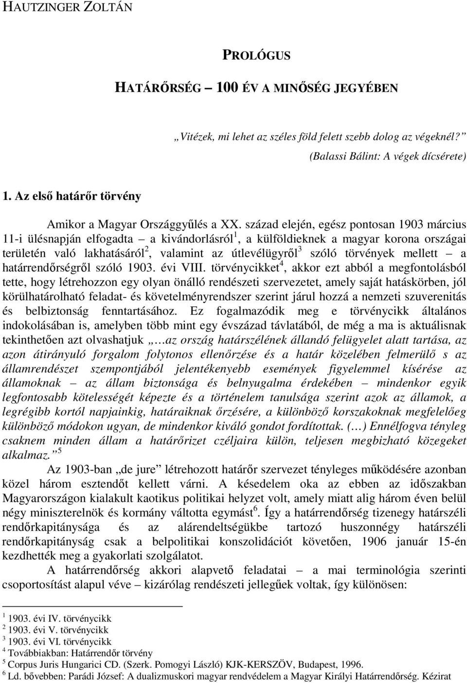 század elején, egész pontosan 1903 március 11-i ülésnapján elfogadta a kivándorlásról 1, a külföldieknek a magyar korona országai területén való lakhatásáról 2, valamint az útlevélügyrıl 3 szóló