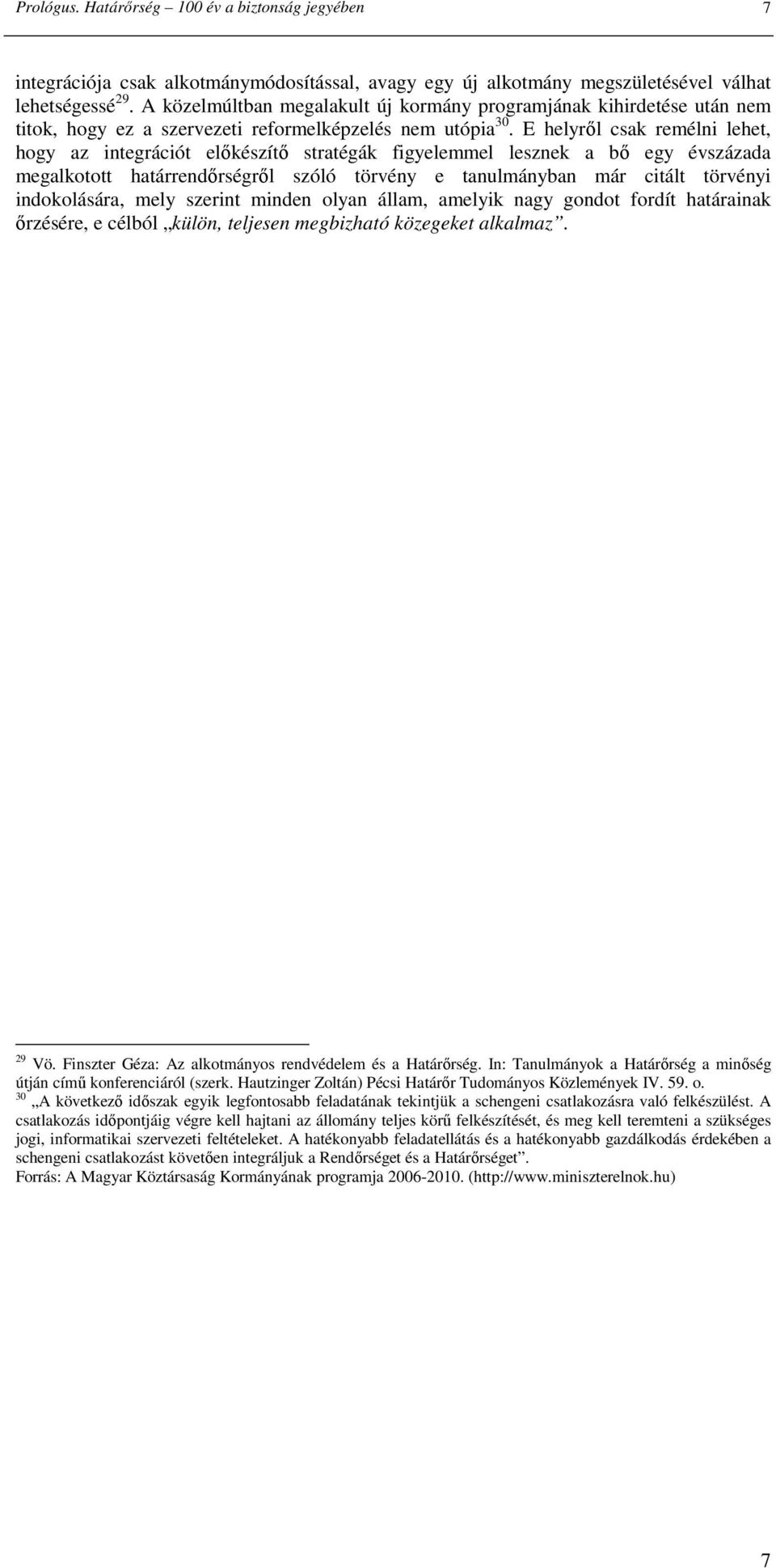E helyrıl csak remélni lehet, hogy az integrációt elıkészítı stratégák figyelemmel lesznek a bı egy évszázada megalkotott határrendırségrıl szóló törvény e tanulmányban már citált törvényi