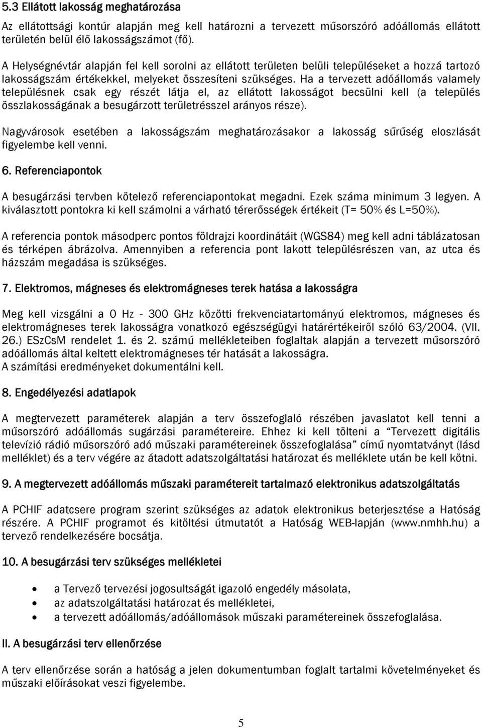 Ha a tervezett adóállomás valamely településnek csak egy részét látja el, az ellátott lakosságot becsülni kell (a település összlakosságának a besugárzott területrésszel arányos része).