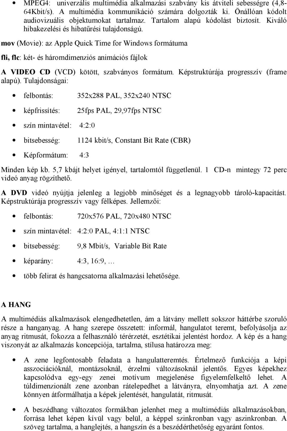 mov (Movie): az Apple Quick Time for Windows formátuma fli, flc: két- és háromdimenziós animációs fájlok A VIDEO CD (VCD) kötött, szabványos formátum. Képstruktúrája progresszív (frame alapú).