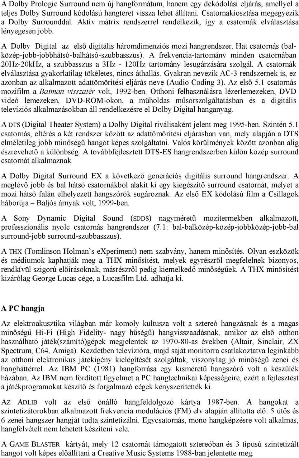 A Dolby Digital az első digitális háromdimenziós mozi hangrendszer. Hat csatornás (balközép-jobb-jobbhátsó-balhátsó-szubbasszus).