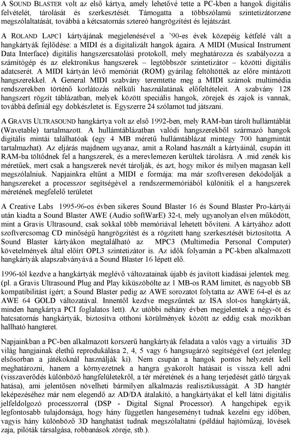 A ROLAND LAPC1 kártyájának megjelenésével a 90-es évek közepéig kétfelé vált a hangkártyák fejlődése: a MIDI és a digitalizált hangok ágaira.