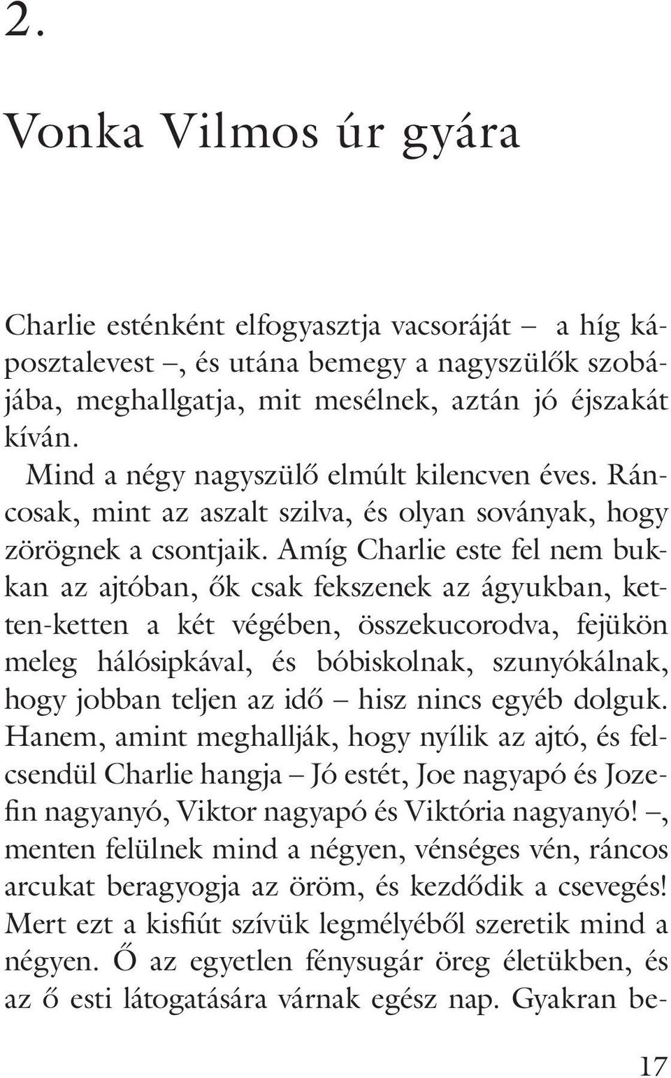 Amíg Charlie este fel nem bukkan az ajtóban, ôk csak fekszenek az ágyukban, ketten-ketten a két végében, összekucorodva, fejükön meleg hálósipkával, és bóbiskolnak, szunyókálnak, hogy jobban teljen