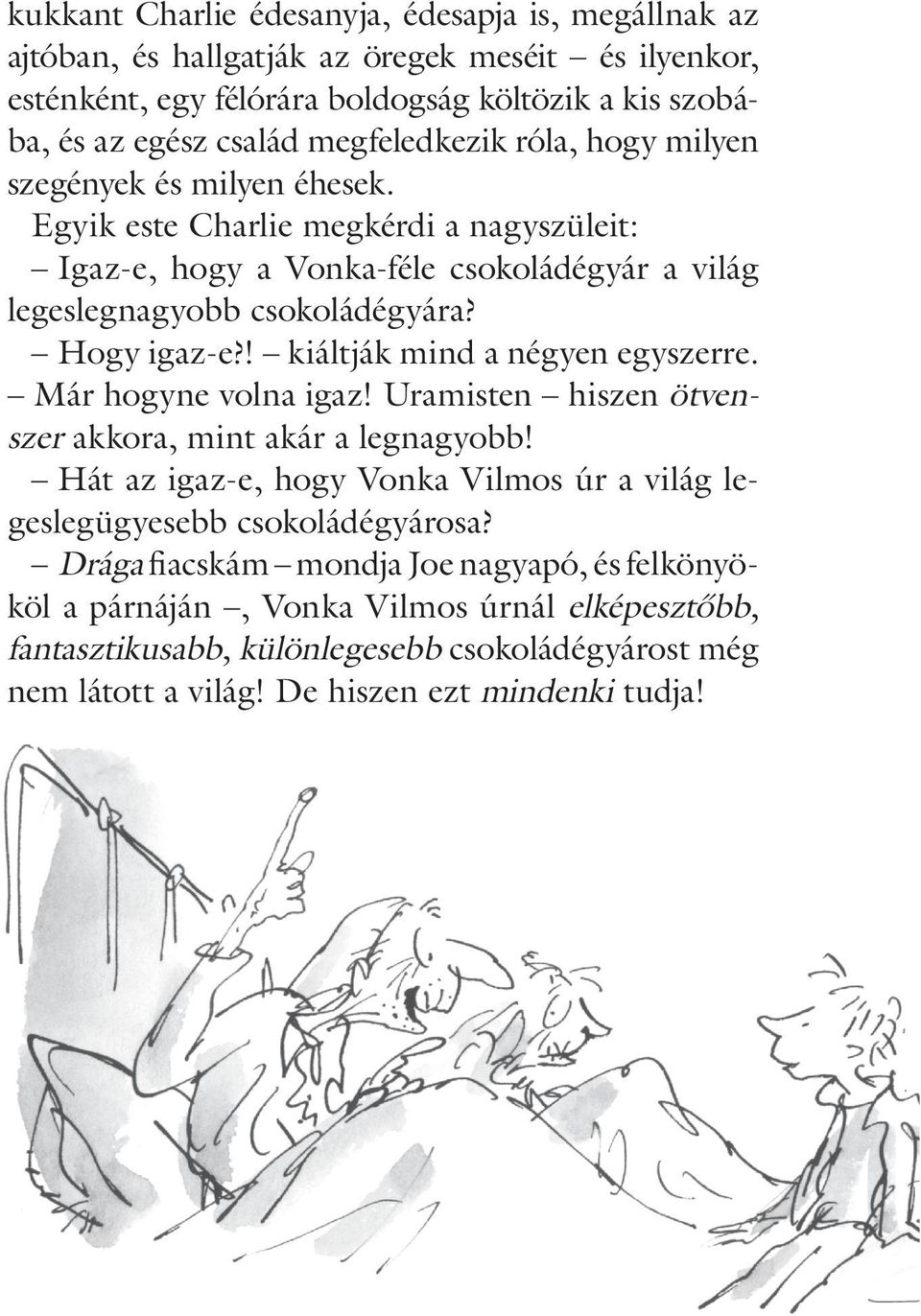 Hogy igaz-e?! kiáltják mind a négyen egyszerre. Már hogyne volna igaz! Uramisten hiszen ötvenszer akkora, mint akár a legnagyobb!