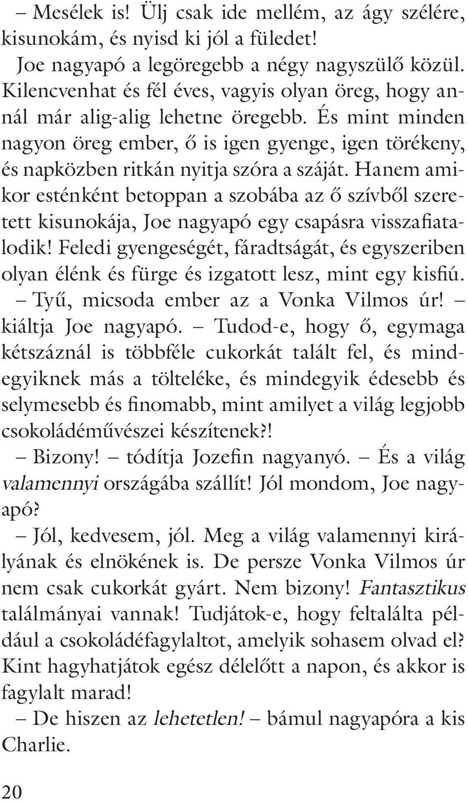 Hanem amikor esténként betoppan a szobába az ô szívbôl szeretett kisunokája, Joe nagyapó egy csapásra visszafiatalodik!