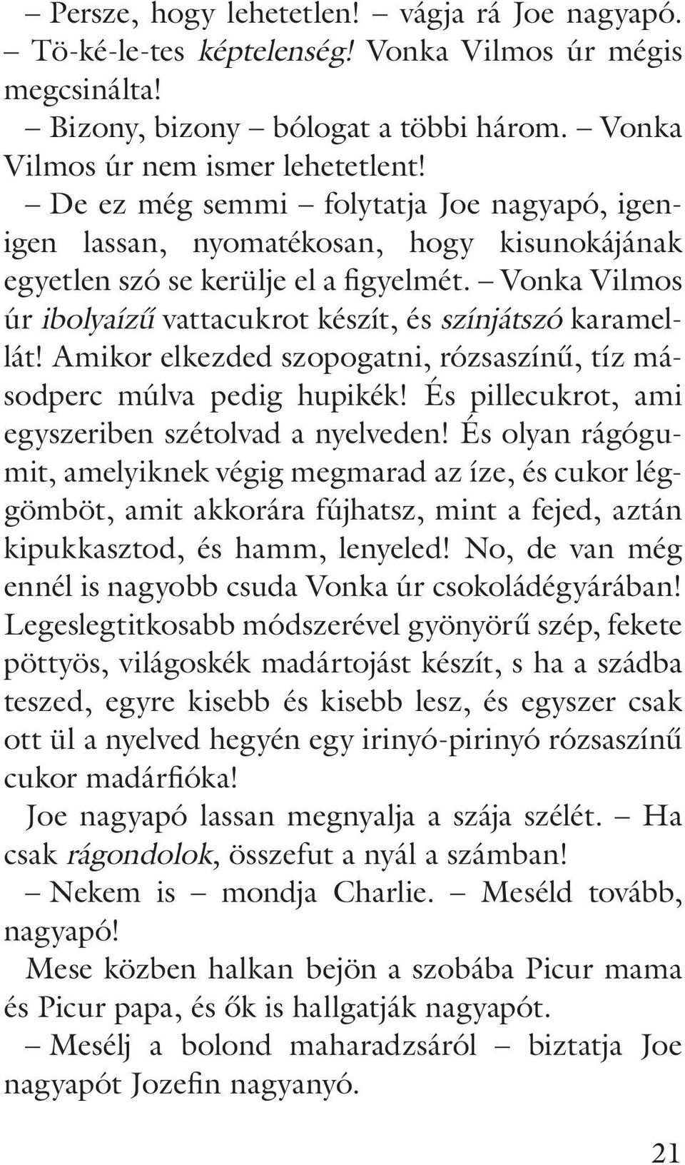 Amikor elkezded szopogatni, rózsaszínû, tíz másodperc múlva pedig hupikék! És pillecukrot, ami egyszeriben szétolvad a nyelveden!
