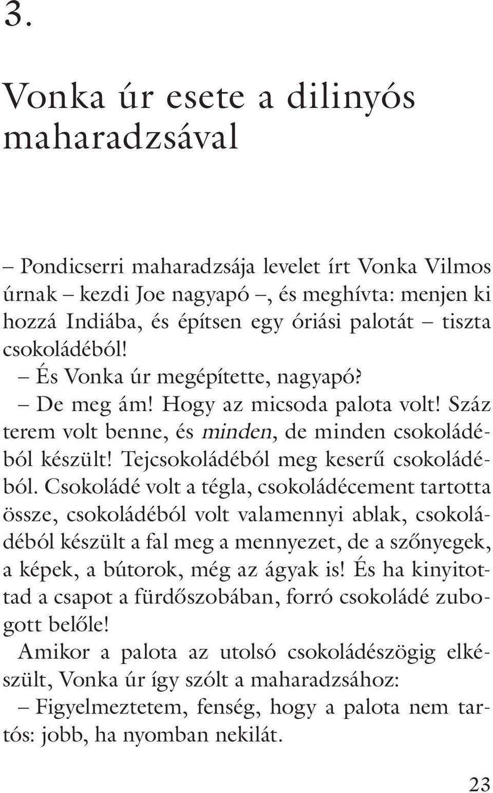 Csokoládé volt a tégla, csokoládécement tartotta össze, csokoládéból volt valamennyi ablak, csokoládéból készült a fal meg a mennyezet, de a szônyegek, a képek, a bútorok, még az ágyak is!