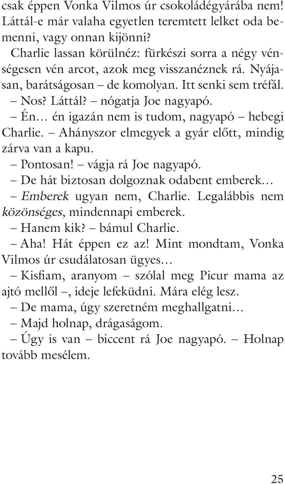 Én én igazán nem is tudom, nagyapó hebegi Charlie. Ahányszor elmegyek a gyár elôtt, mindig zárva van a kapu. Pontosan! vágja rá Joe nagyapó.