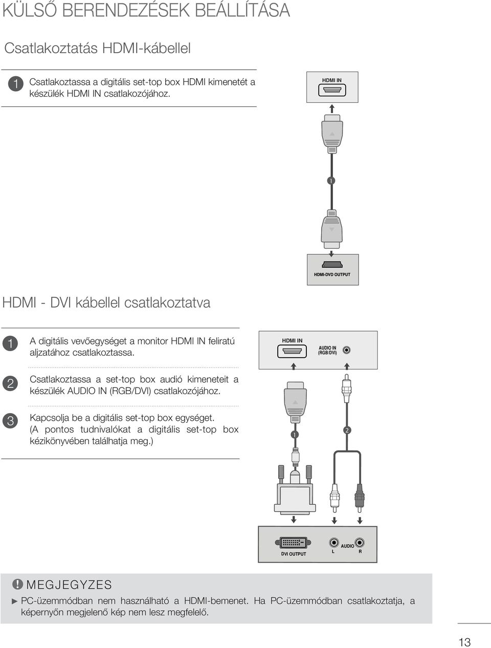 HDMI IN AUDIO IN (RGB/DVI) Csatlakoztassa a set-top box audió kimeneteit a készülék AUDIO IN (RGB/DVI) csatlakozójához. Kapcsolja be a digitális set-top box egységet.