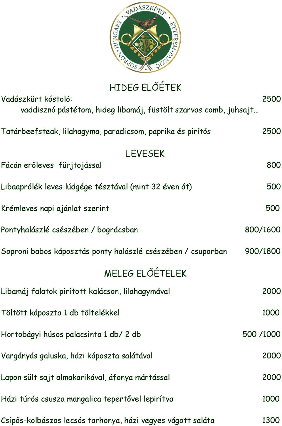 csészében / csuporban 900/1800 MELEG ELŐÉTELEK Libamáj falatok pirított kalácson, lilahagymával 2000 Töltött káposzta 1 db töltelékkel 1000 Hortobágyi húsos palacsinta 1 db/ 2 db 500 /1000 Vargányás