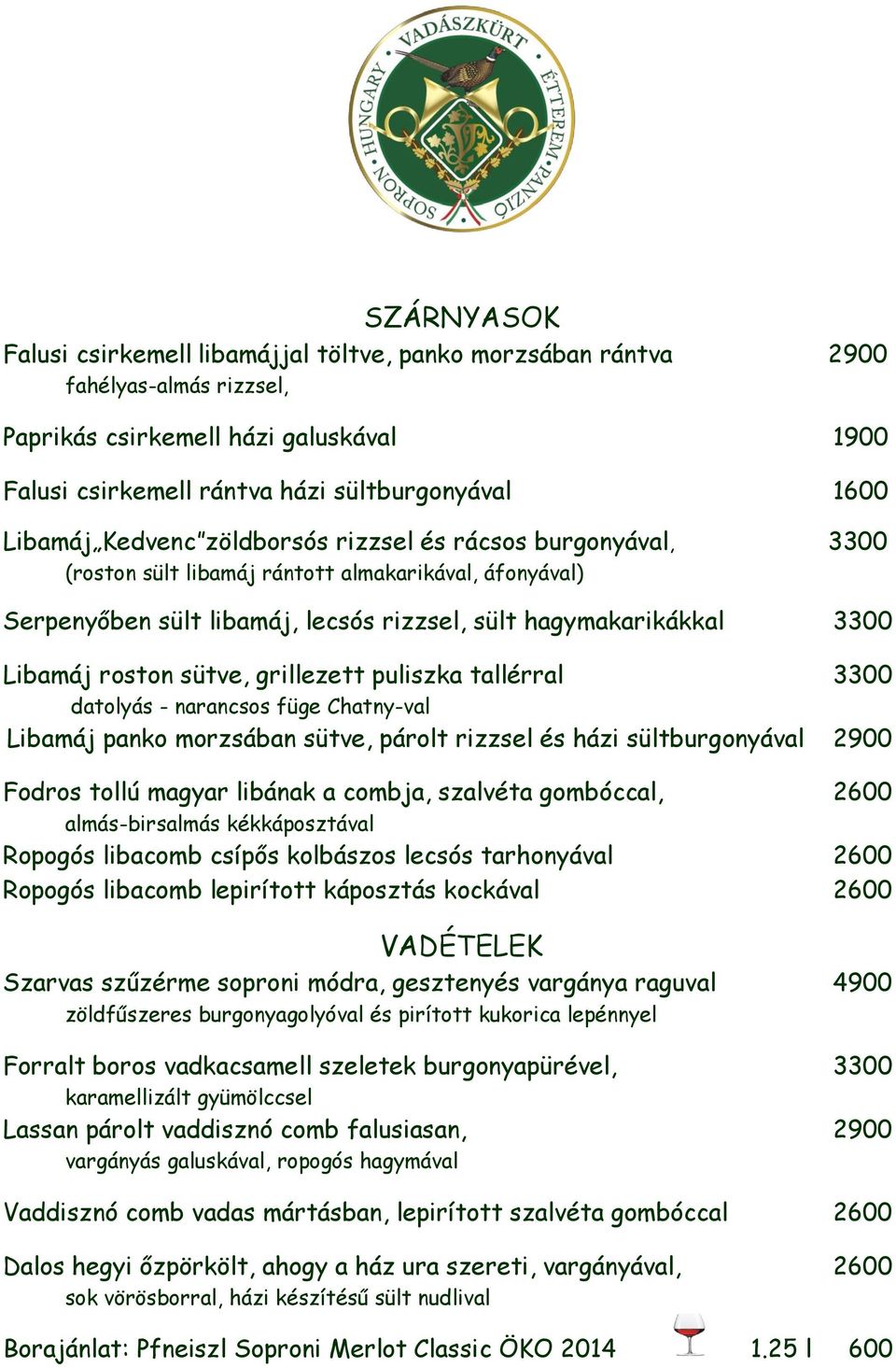 sütve, grillezett puliszka tallérral 3300 datolyás - narancsos füge Chatny-val Libamáj panko morzsában sütve, párolt rizzsel és házi sültburgonyával 2900 Fodros tollú magyar libának a combja,