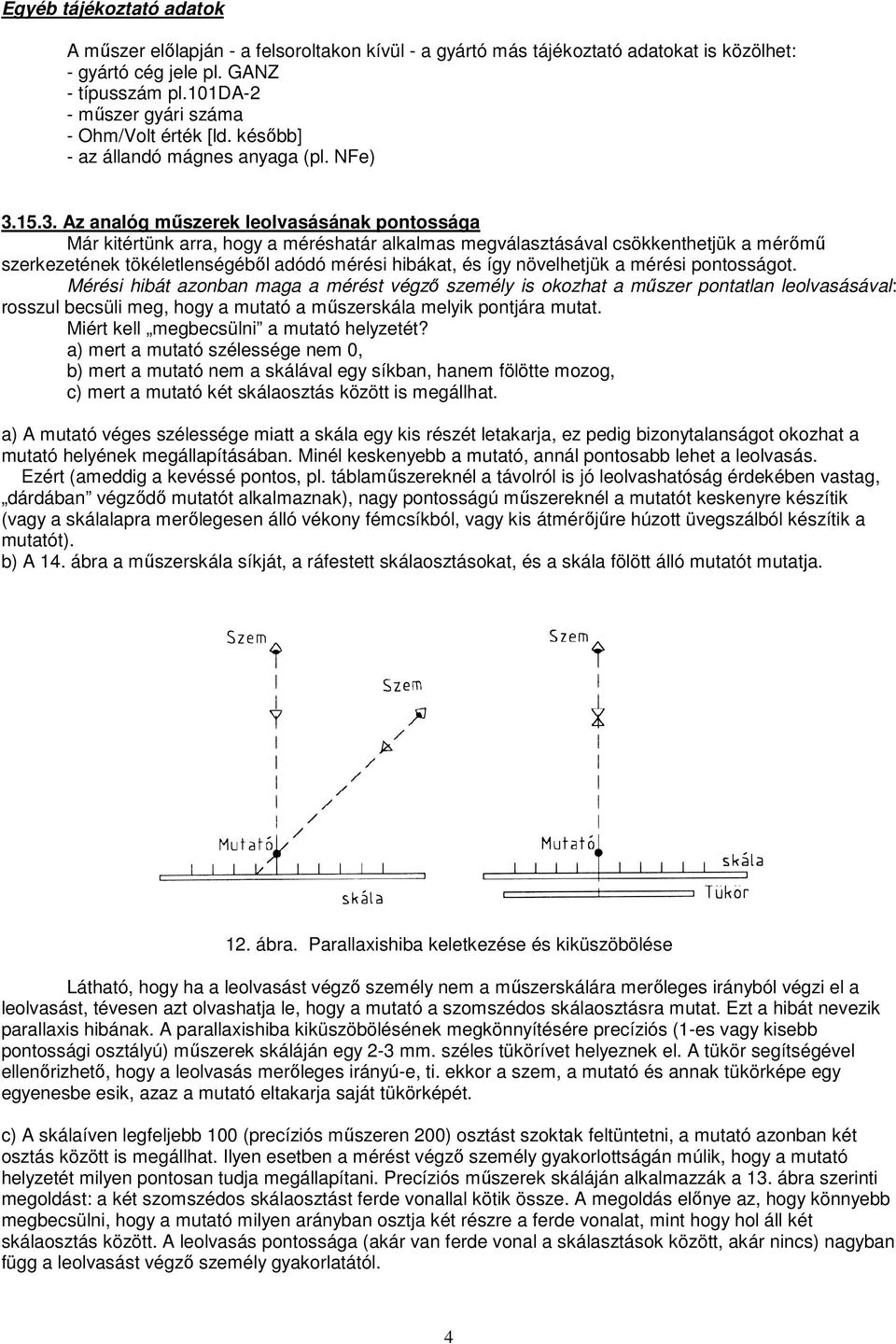 15.3. Az analóg műszerek leolvasásának pontossága Már kitértünk arra, hogy a méréshatár alkalmas megválasztásával csökkenthetjük a mérőmű szerkezetének tökéletlenségéből adódó mérési hibákat, és így
