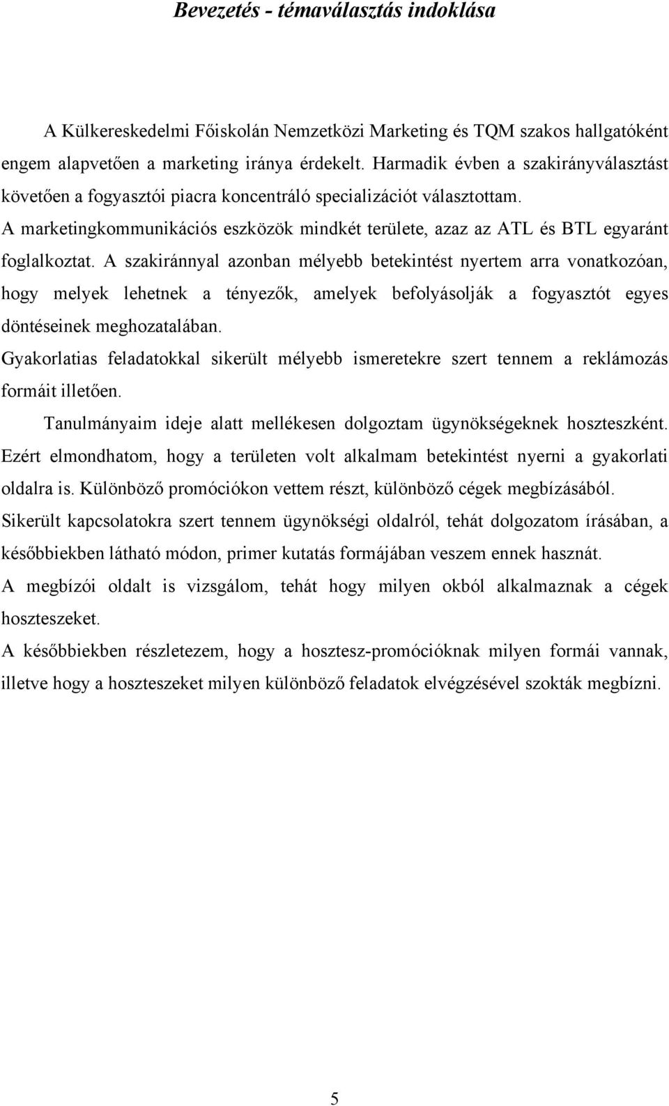 A szakiránnyal azonban mélyebb betekintést nyertem arra vonatkozóan, hogy melyek lehetnek a tényezők, amelyek befolyásolják a fogyasztót egyes döntéseinek meghozatalában.