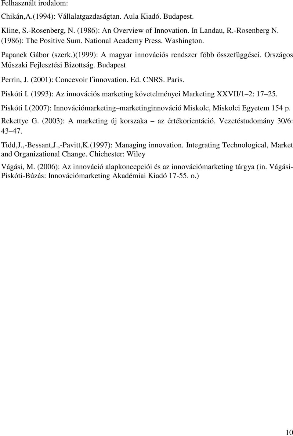 (2001): Concevoir l innovation. Ed. CNRS. Paris. Piskóti I. (1993): Az innovációs marketing követelményei Marketing XXVII/1 2: 17 25. Piskóti I.(2007): Innovációmarketing marketinginnováció Miskolc, Miskolci Egyetem 154 p.